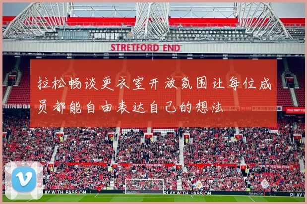 拉松畅谈更衣室开放氛围让每位成员都能自由表达自己的想法